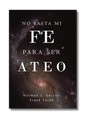 No basta mi fe para ser ateo: La evidencia intelectual del cristianismo