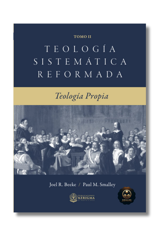 Teología Sistemática Reformada - Tomo II: Teología Propia